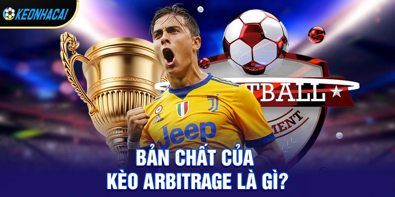 Kèo arbitrage - Xu hướng đầu tư cá cược an toàn được săn đón hiện nay 1 Bản chất của kèo arbitrage là gì?