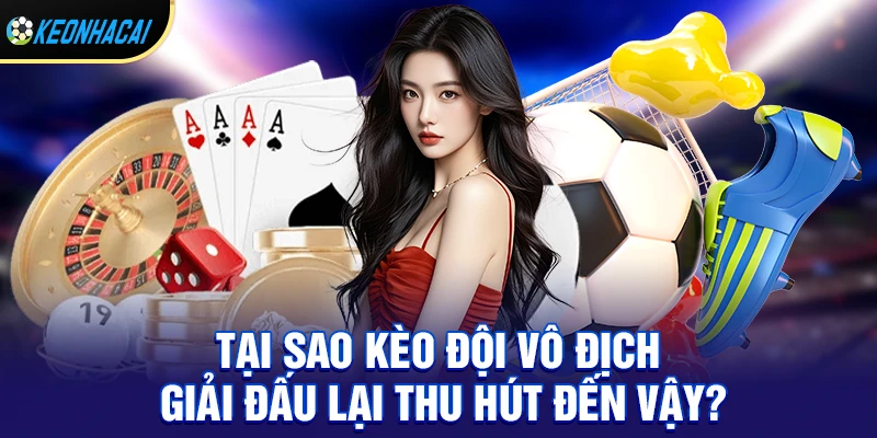 Kèo Đội Vô Địch Giải Đấu - Lựa Chọn Hấp Dẫn Trong Cá Cược Bóng Đá 1 Tại Sao Kèo đội vô địch giải đấu Lại Thu Hút Đến Vậy?