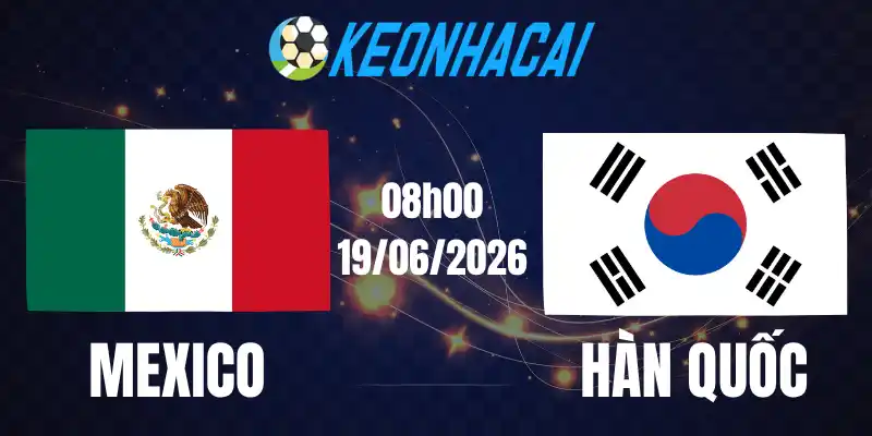 Soi Kèo Nhà Cái Mexico Vs Hàn Quốc - Bảng A World Cup 08h00 19/06/2026