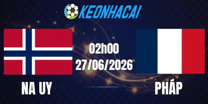 Soi Kèo Nhà Cái Na Uy Vs Pháp - Bảng I World Cup 02h00 27/06/2026