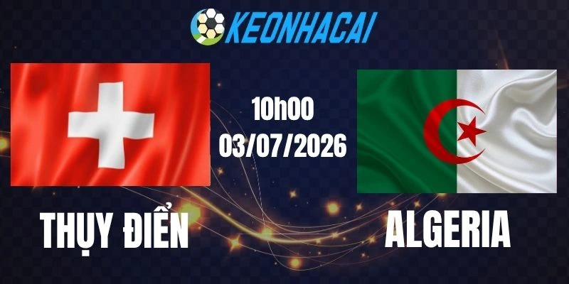 Soi kèo nhà cái Thụy Sĩ vs Algeria - Vòng 1/16 World Cup 10h00 03/07/2026